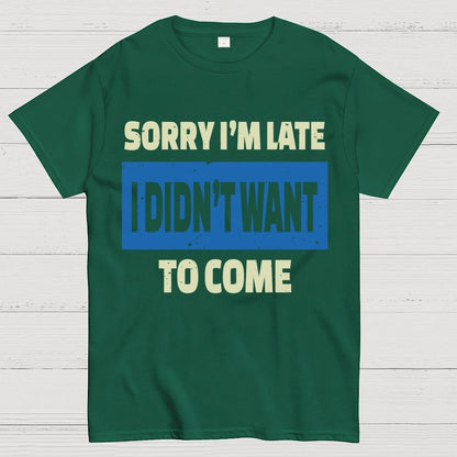 Sorry I'm Late I Didn't Want To Come Geek T-Shirt