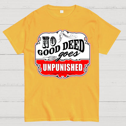No Good Deed Goes Unpunished Sarcasm Geek T-Shirt