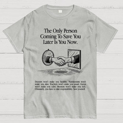 the only person coming to save you later is you now. Geek T-Shirt