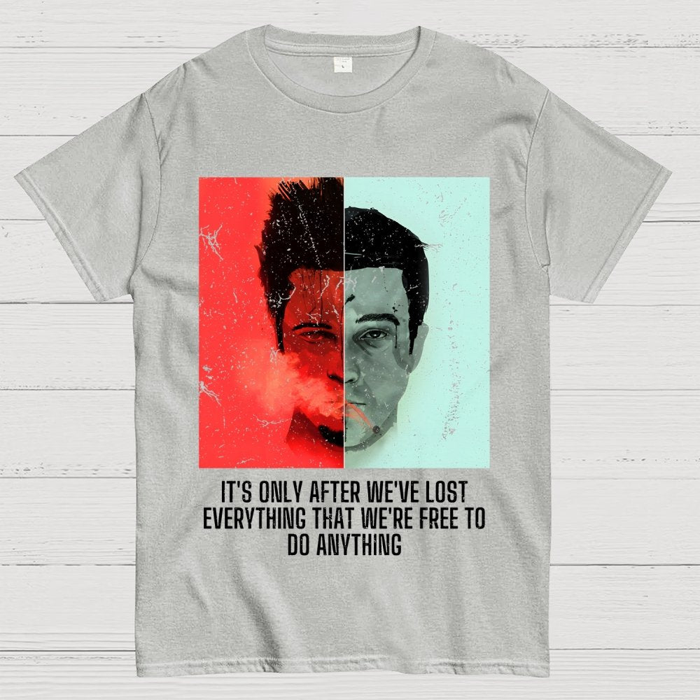 It's Only After We Ve Lost Everything That Were Free To Do Anything Geek T-Shirt