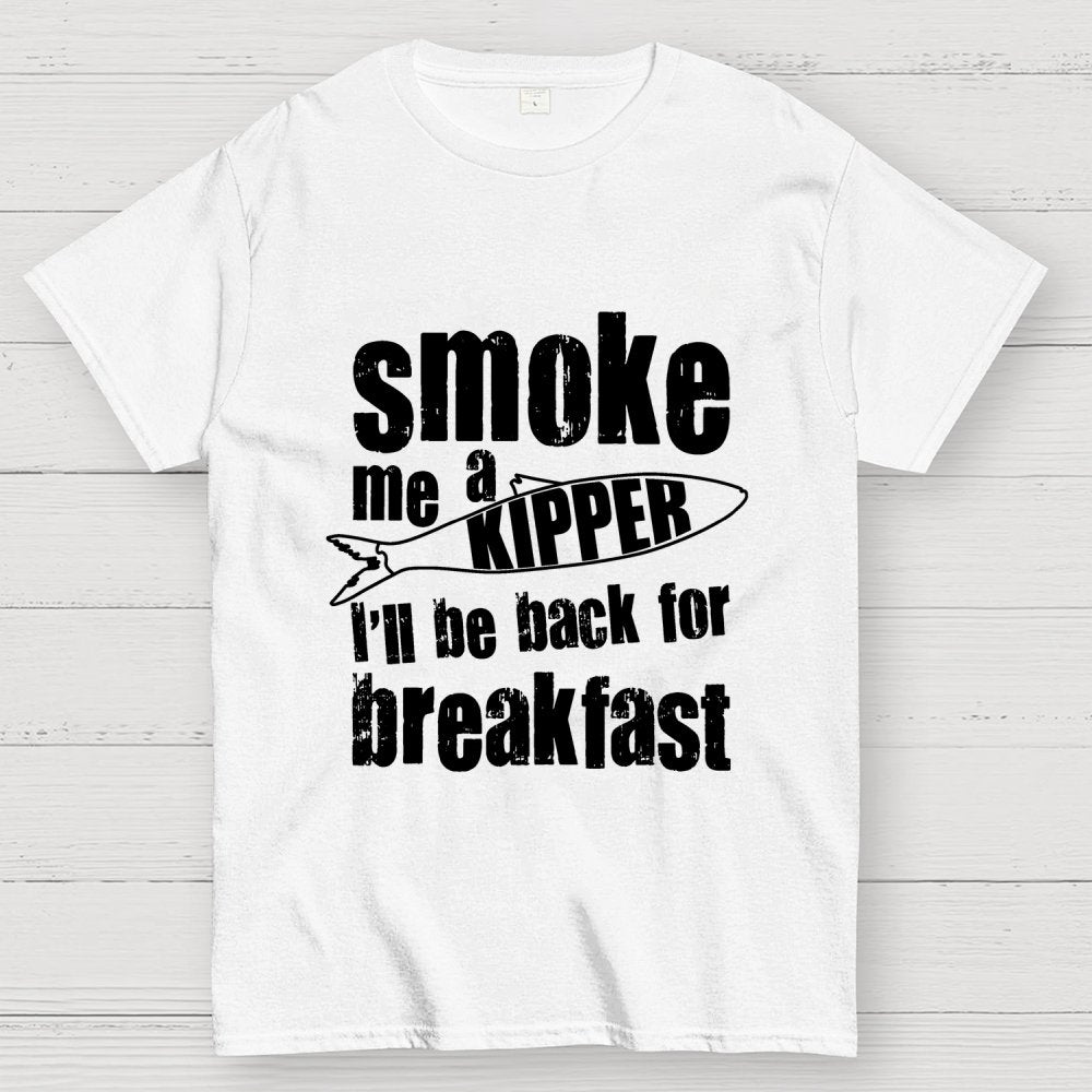 Smoke Me A Kipper I'll Be Back For Breakfast Geek T-Shirt