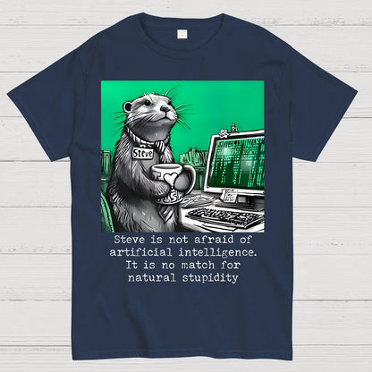 Steve Is Not Afraid Of Artificial Intelligence It Is No Match For Natural Stupidity. Sarcasm Geek T-Shirt