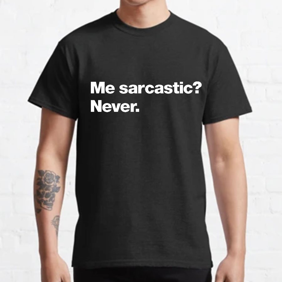 Me Sarcastic？Never. Geeky T-Shirt