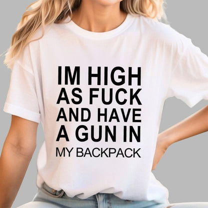Im High As Fck And Have A Gun In My Backpack Geek T-Shirt