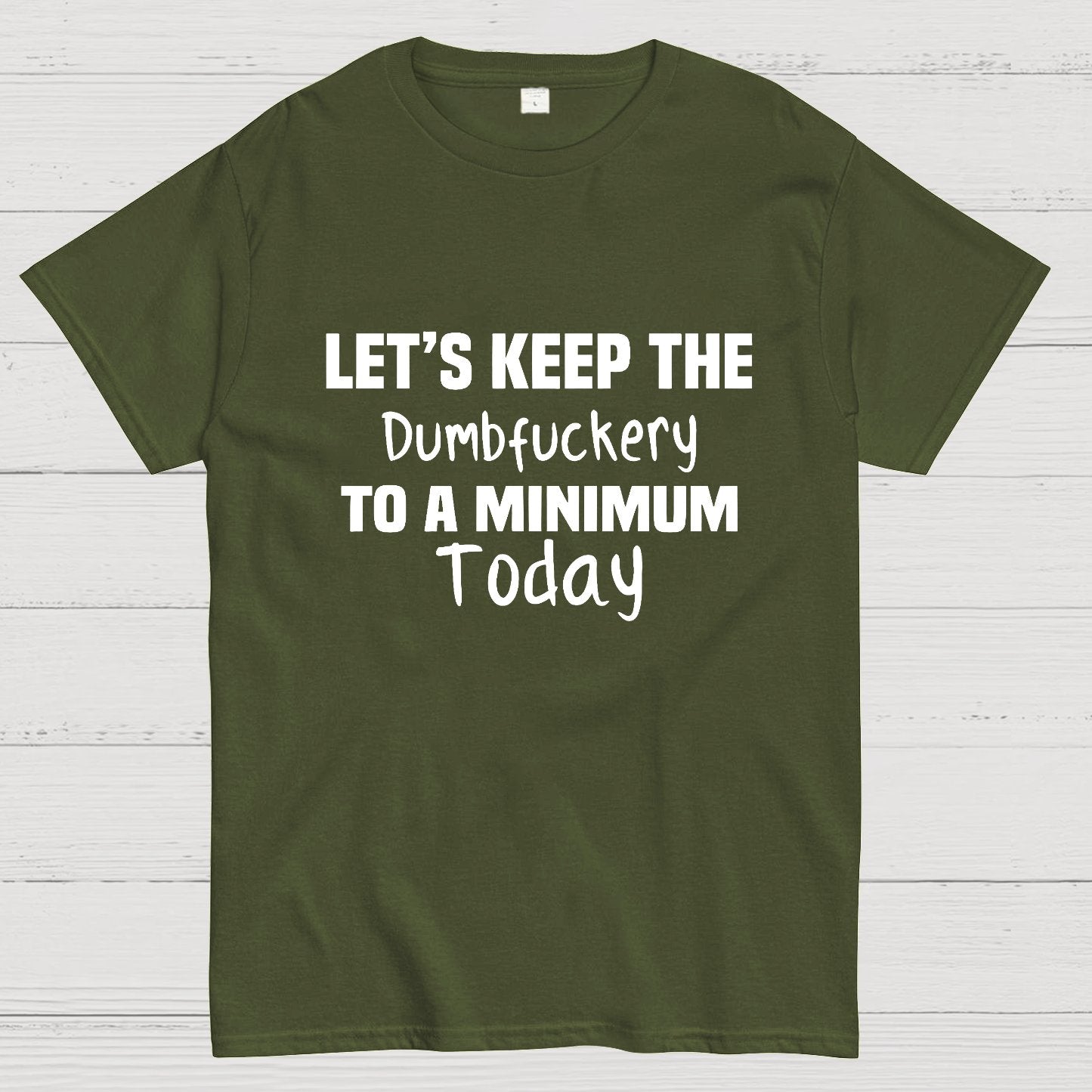 Let's Keep the Dumbfuckery to A Minimum Today Geeky T-Shirt