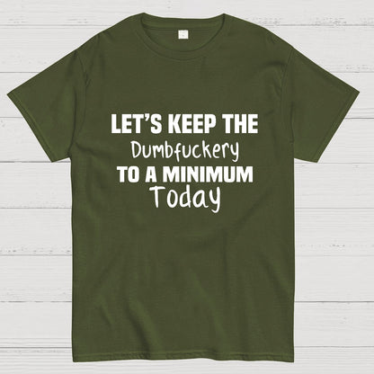 Let's Keep the Dumbfuckery to A Minimum Today Geeky T-Shirt