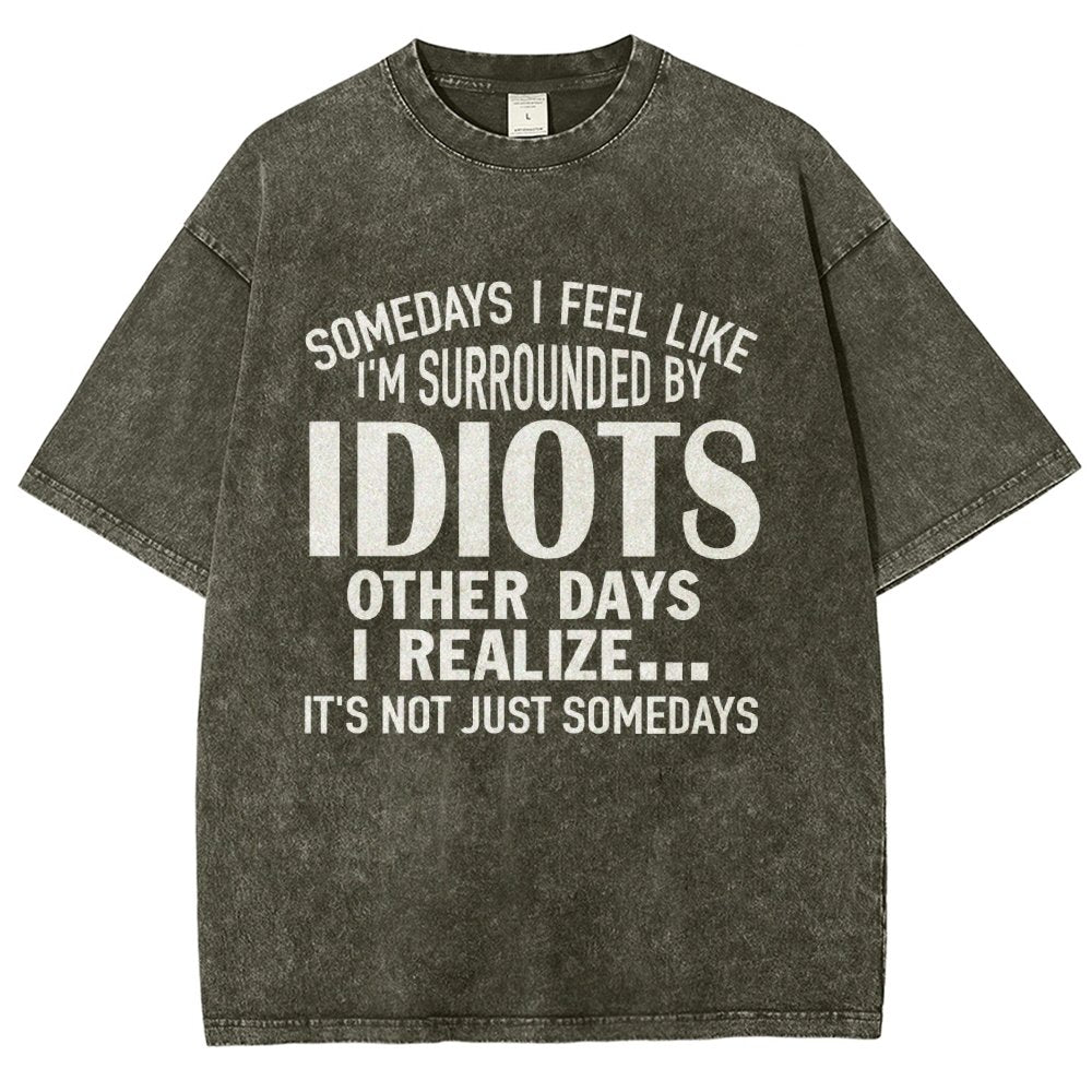 Somedays I Feel Like I'm Surrounded By Idiots Vintage Distressed T-shirt