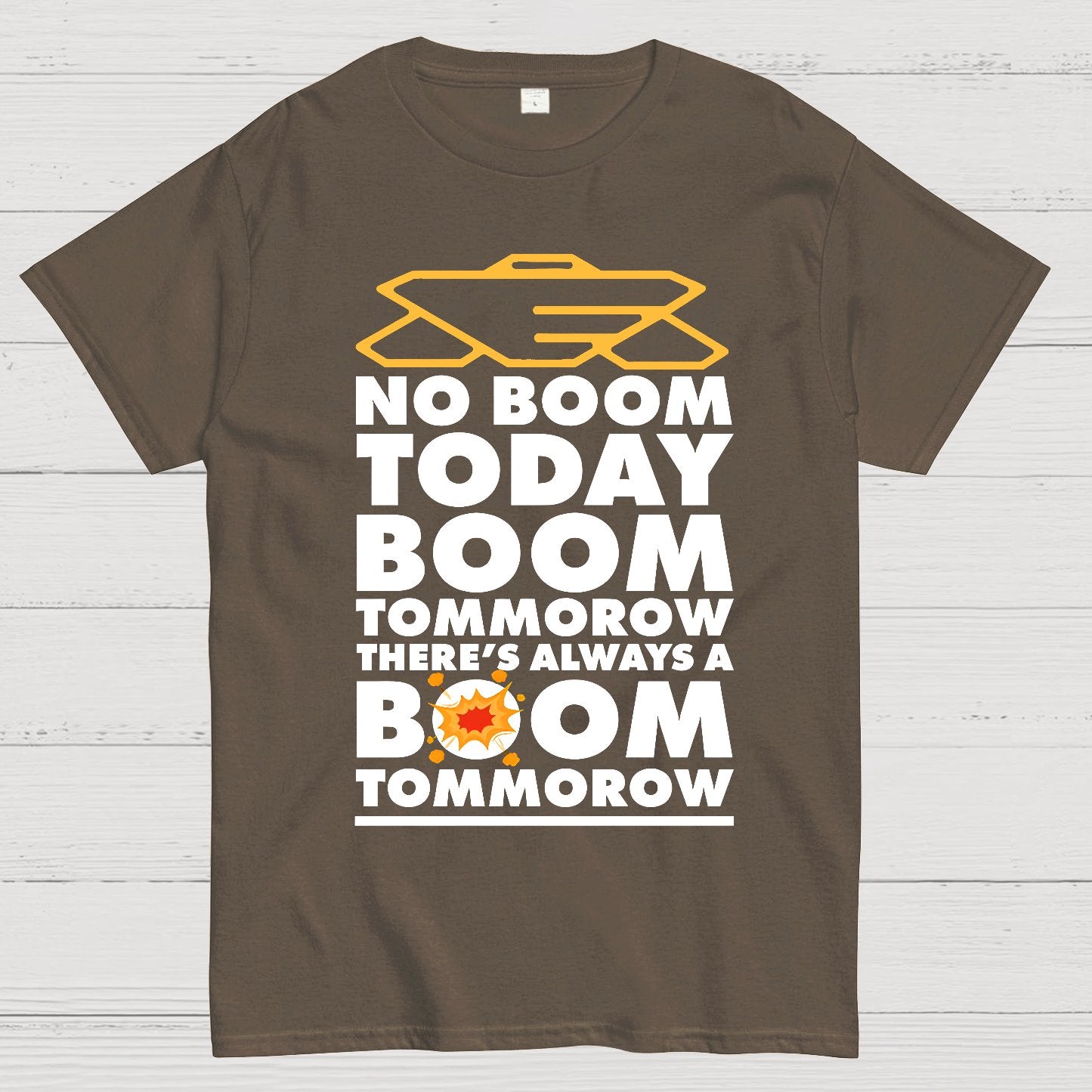 No Boom Today, Boom Tomorrow, Theres Always a Boom Tomorrow Geek T-Shirt