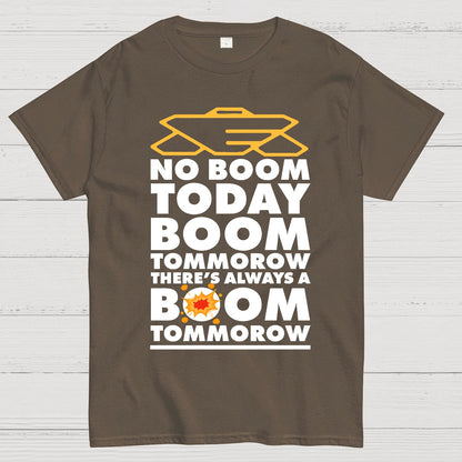 No Boom Today, Boom Tomorrow, Theres Always a Boom Tomorrow Geek T-Shirt