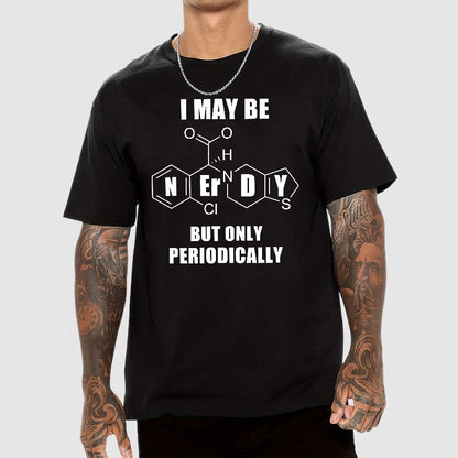 I May Be Nerdy But Only Periodically Geek T-Shirt