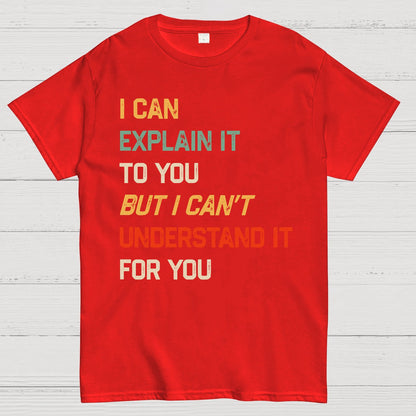 I Can Explain It To You, But I Can't Understand You Geek T-Shirt