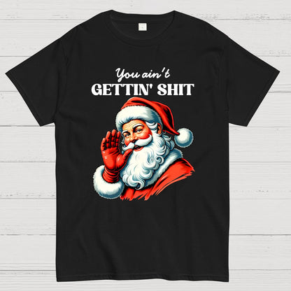 You Ain't Gettin' Shit Santa Christmas Geek T-Shirt