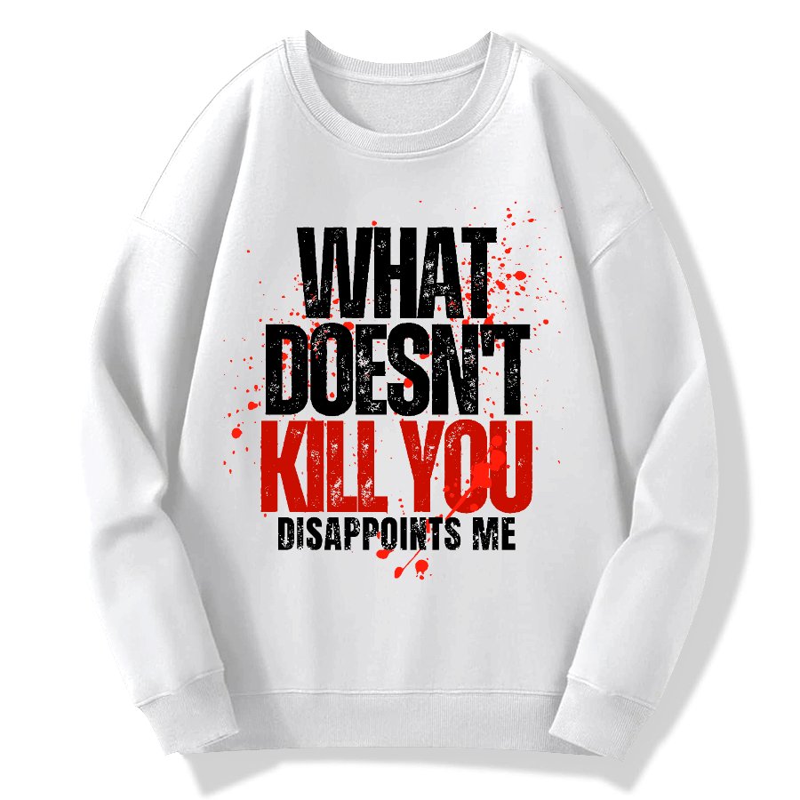 What Doesn't Kill You Disappoints Me Geek Cotton Sweatshirt