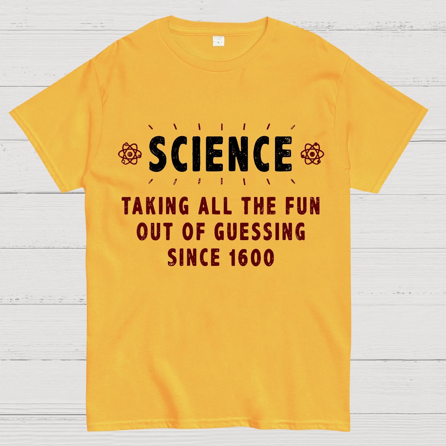 Science! Taking All The Fun Out Of Guessing Since 1600 Geek T-Shirt