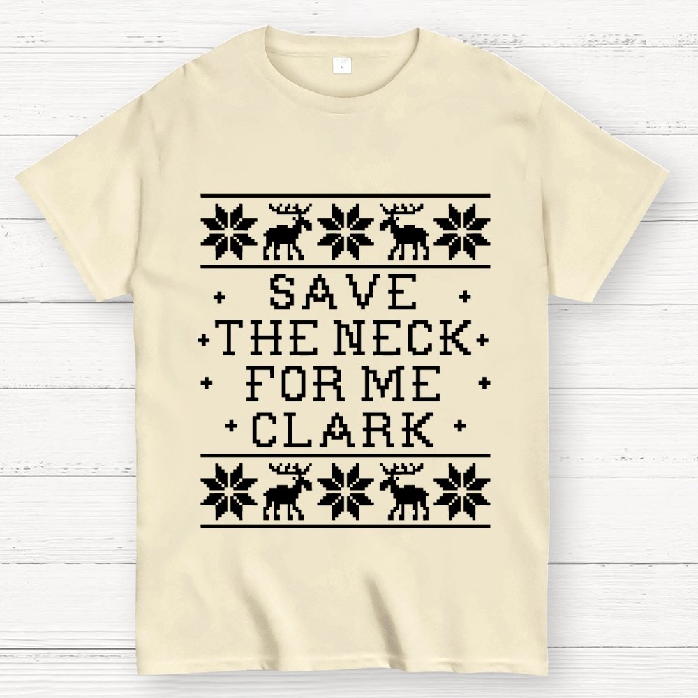 Christmas Save The Neck For Me Clark  Geek T-Shirt