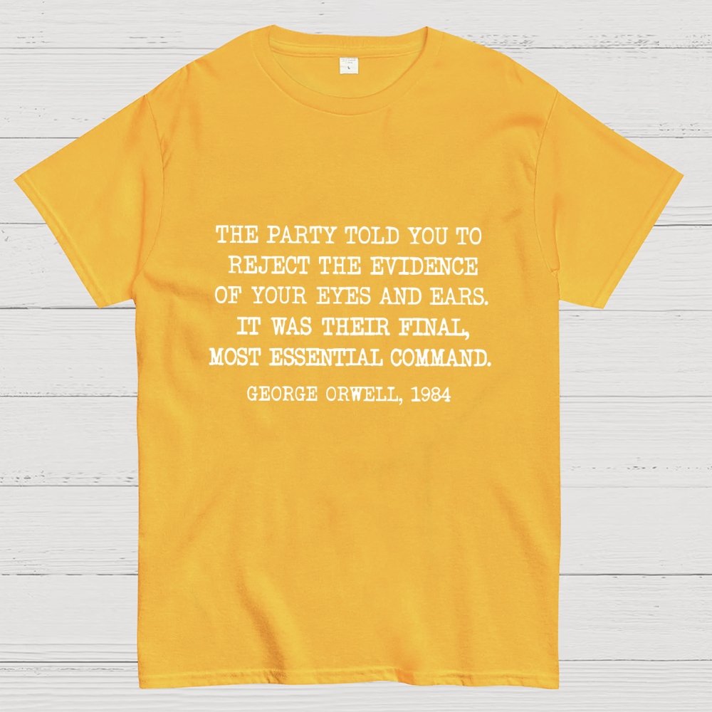 The Party Told You To Reject The Evidence Of Your Eyes And Ears Geek T-Shirt
