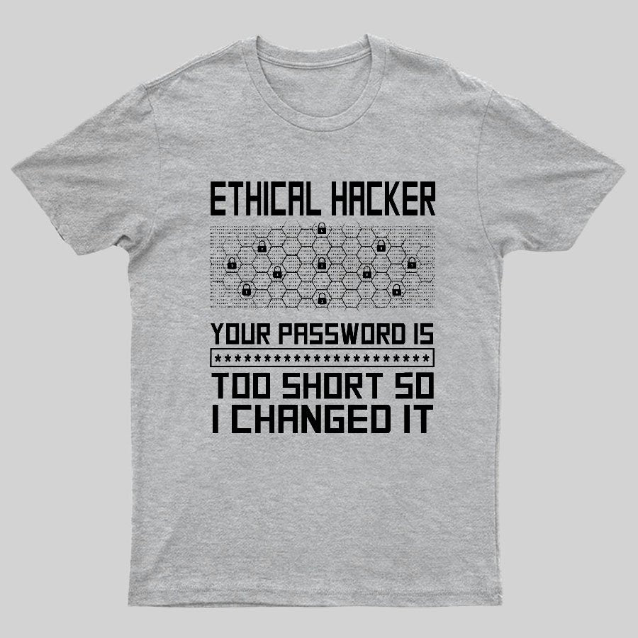 Ethical Hacker Your Password Is Too Short So I Changed It Geeky T-Shirt