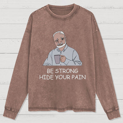 Be Strong Hide Your Pain Washed Long Sleeve Tee