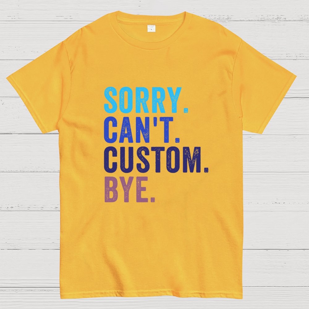 Sorry Can't Bye, Humorous Geek T-Shirt