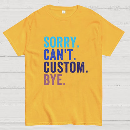 Sorry Can't Bye, Humorous Geek T-Shirt