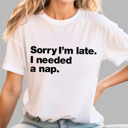 Sorry I'm Late I Needed A Nap Unisex Geek T-Shirt