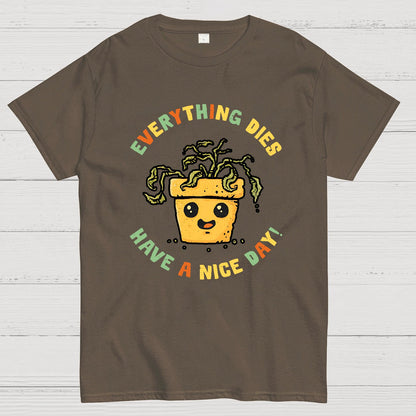 Everything Dies Have A Nice Day! Geek T-Shirt