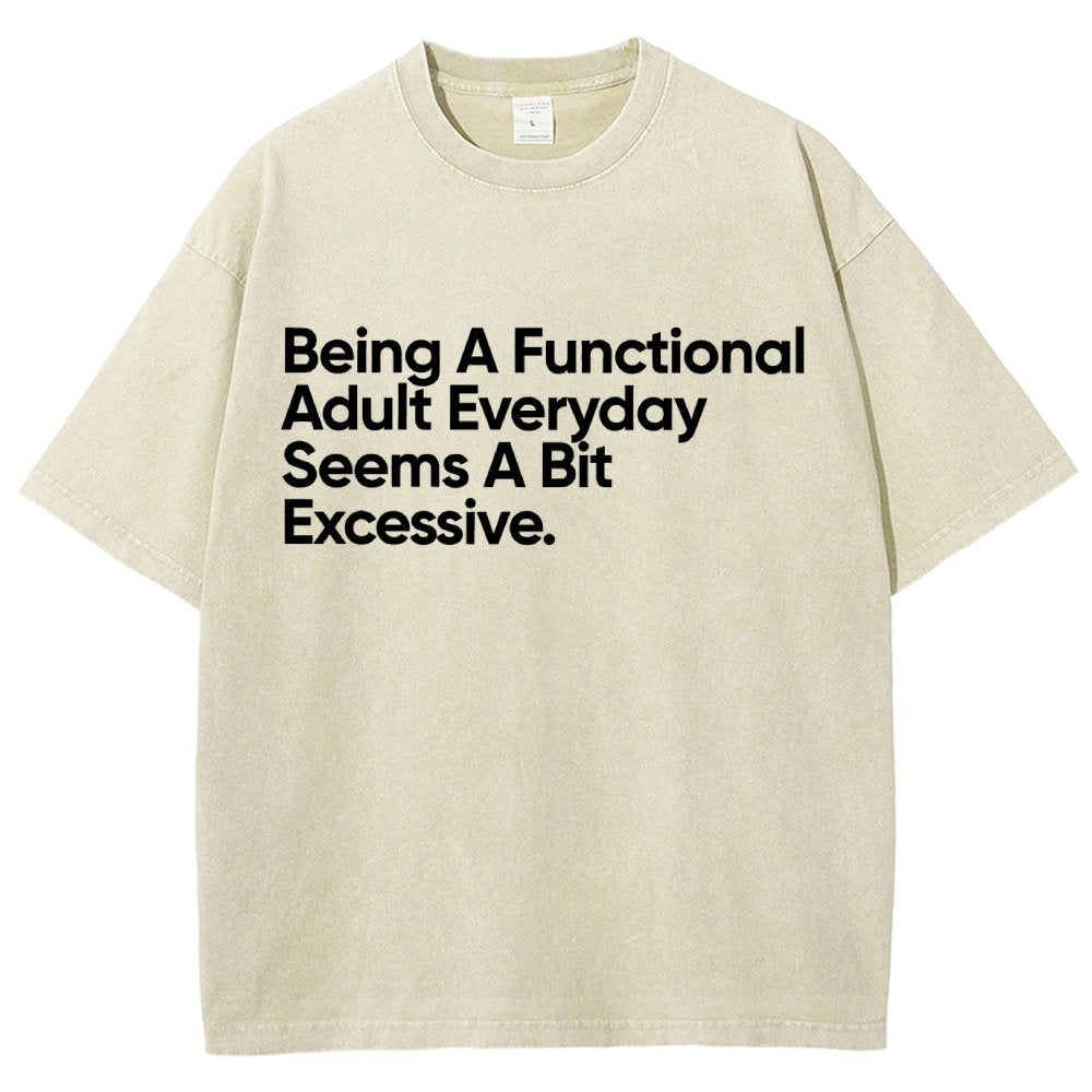 Being A Functional Adult Everyday Seems A Bit Excessive - Funny Quote Vintage Distressed T-shirt