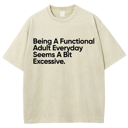 Being A Functional Adult Everyday Seems A Bit Excessive - Funny Quote Vintage Distressed T-shirt