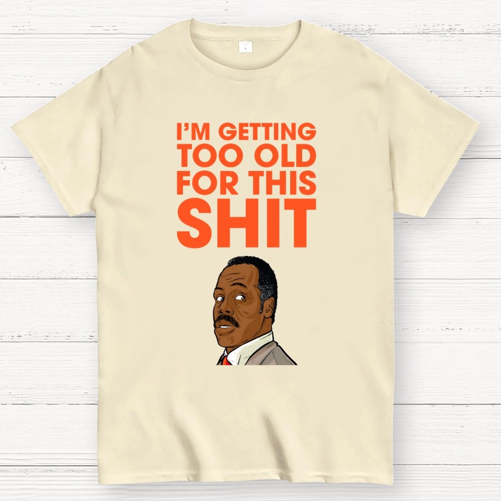 I'm Getting Too Old For This Shit Geek T-Shirt