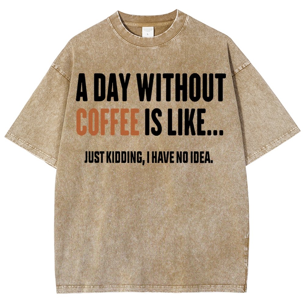 A Day Without Coffee Is Like Just Kidding I Have No Idea Vintage Distressed T-shirt