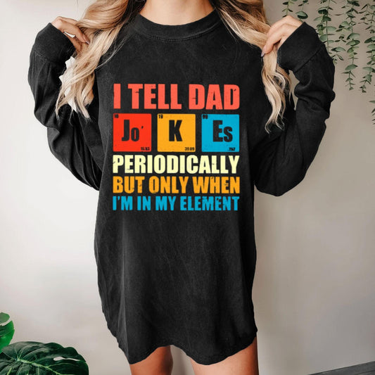 I Tell Dad Jokes Periodically But Only When I'm In My Element Washed Long Sleeve Tee