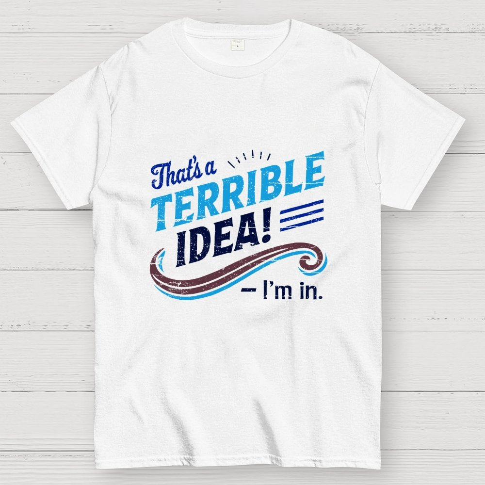 Terrible Idea I'm In. Geek T-Shirt