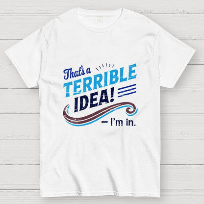 Terrible Idea I'm In. Geek T-Shirt