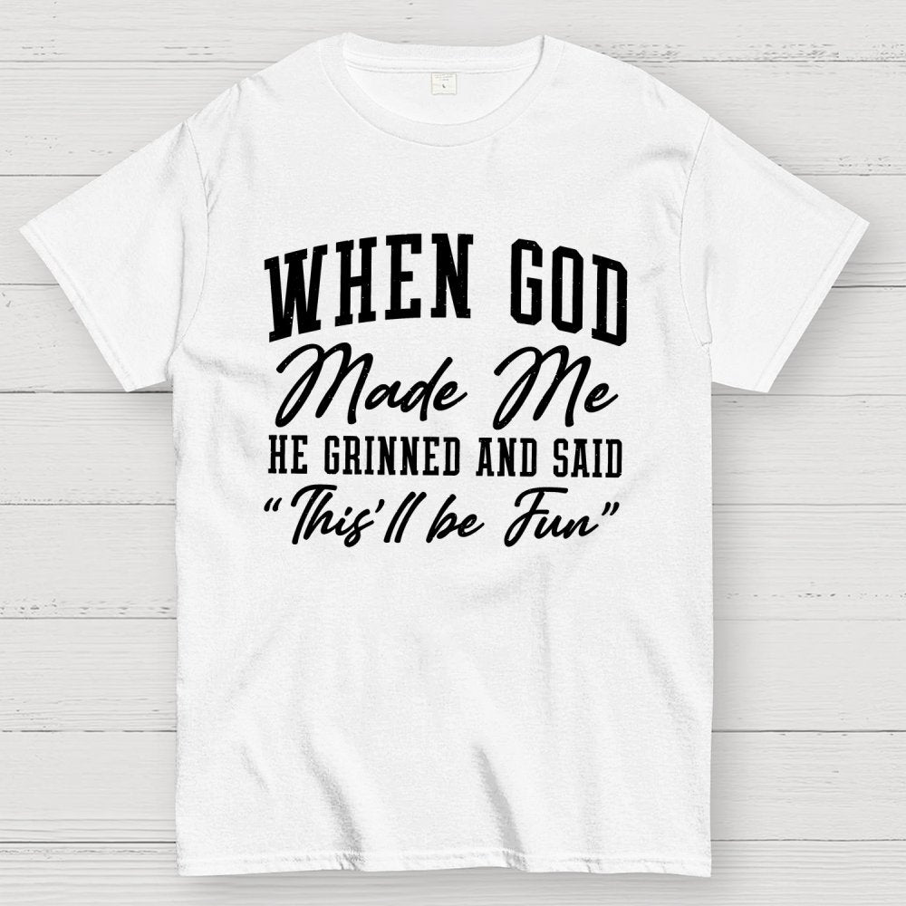 When God Made Me He Grinned and Said This ll Be Fun Geek T-Shirt