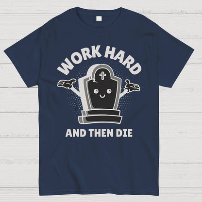 Work Hard And Then Die.Sarcasm Geek T-Shirt
