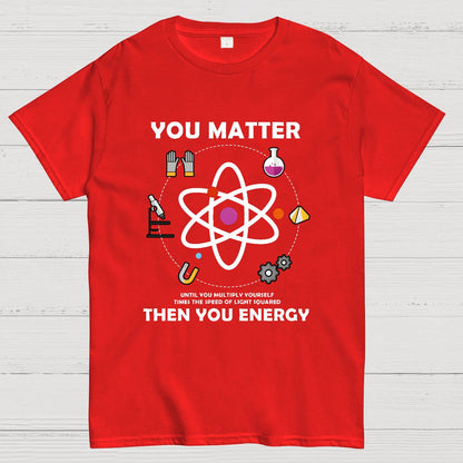 You Matter Then You Energy Geeky T-Shirt