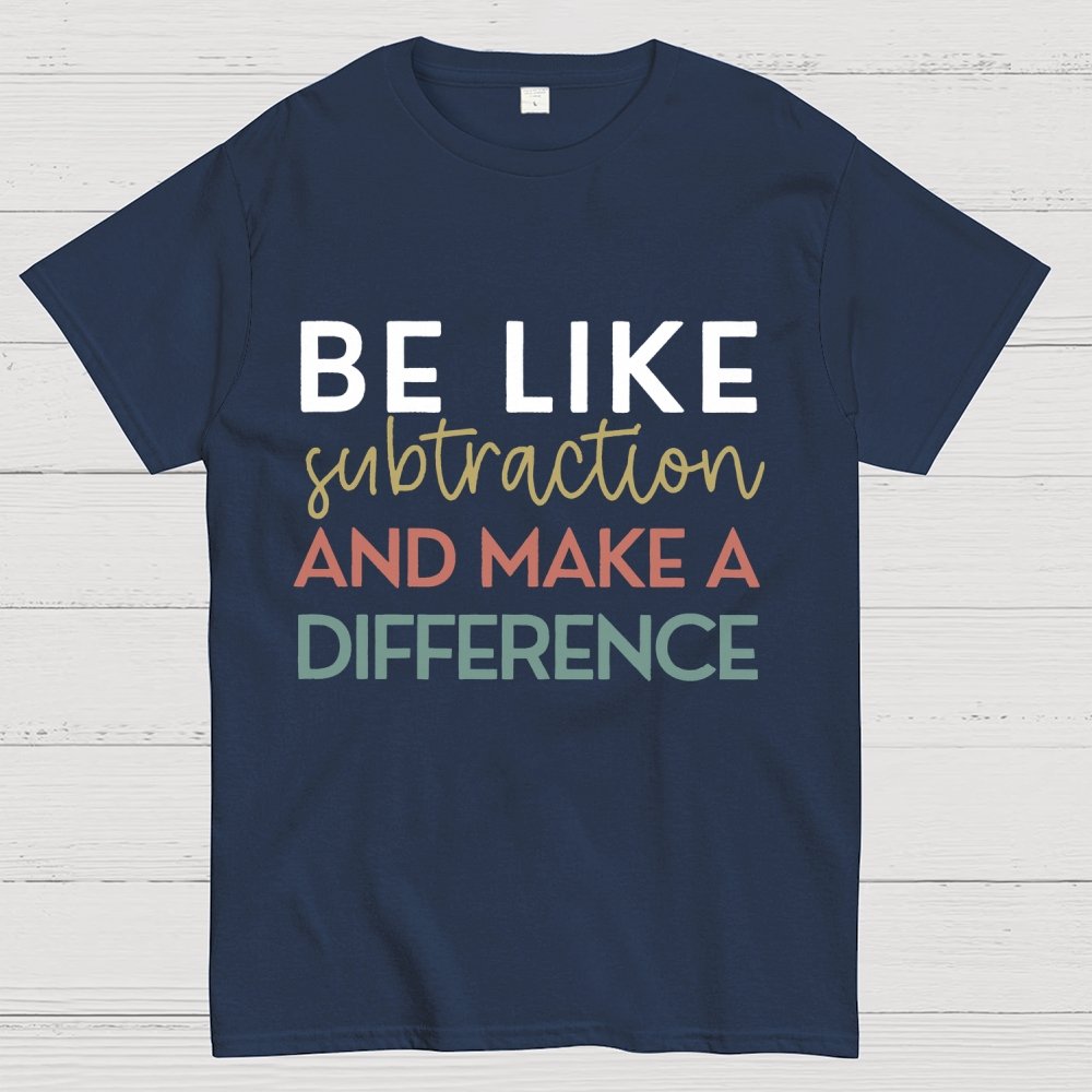 Be Like Subtraction And Make A Difference Math Unisex Geek T-Shirt