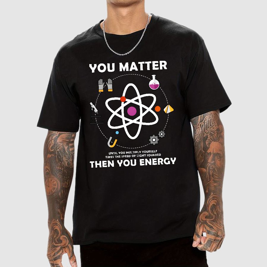 You Matter Then You Energy Geeky T-Shirt