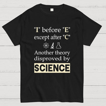 I before E except after C. Another theory disproved by science. Geek T-Shirt