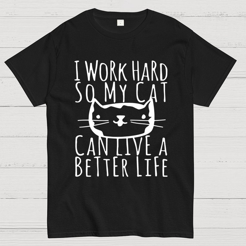 I Work Hard So My Cat Can Live A Better Life Geek T-Shirt