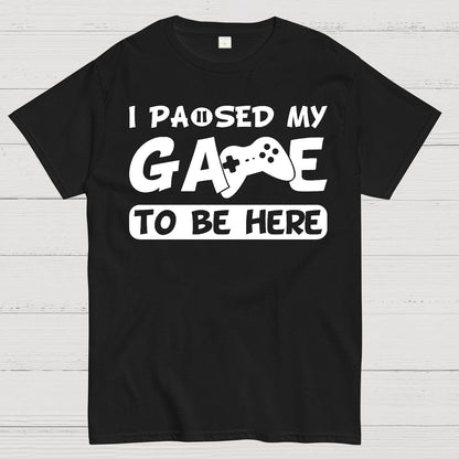 I Paused My Game To Be Here Geek T-Shirt