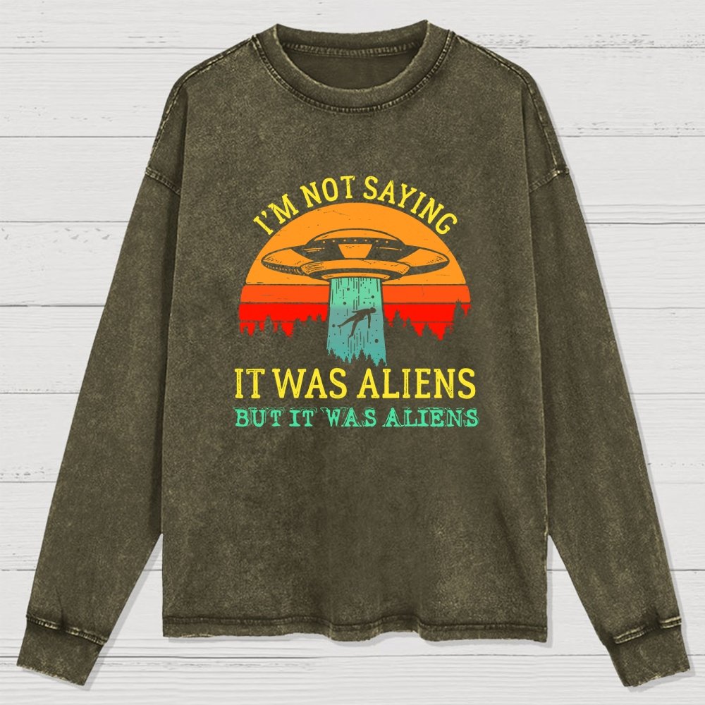 I Was Saying It Was Aliens Washed Long Sleeve Tee