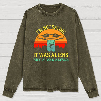 I Was Saying It Was Aliens Washed Long Sleeve Tee