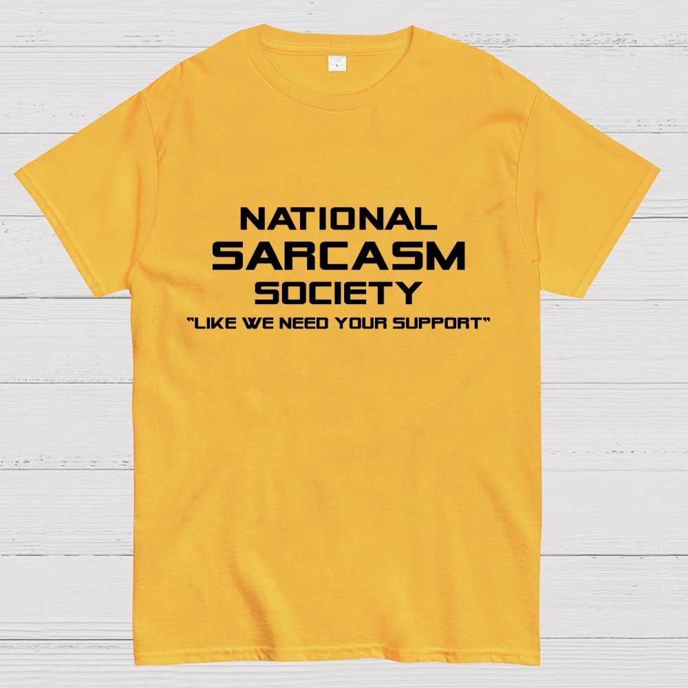 National Sarcasm Society Like We Need Your Support  Geek T-Shirt
