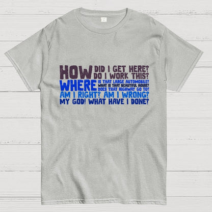 How Did I Get Here? Geek T-Shirt