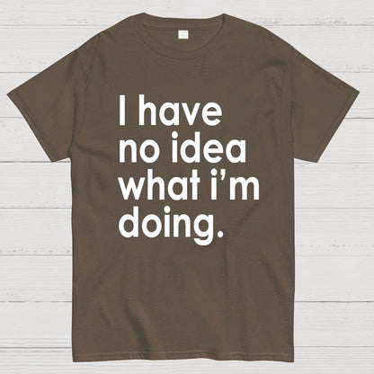 Funny Quote I Have No Idea What I'm Doing Geek T-Shirt