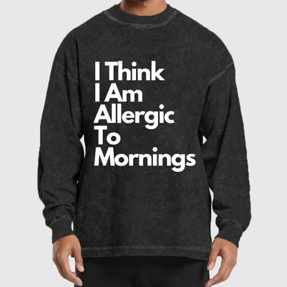 I Think I Am Allergic To Mornings Washed Long Sleeve Tee