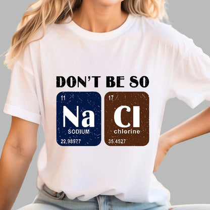 Scientist Chemistry Don't Be so NACI Geek T-Shirt