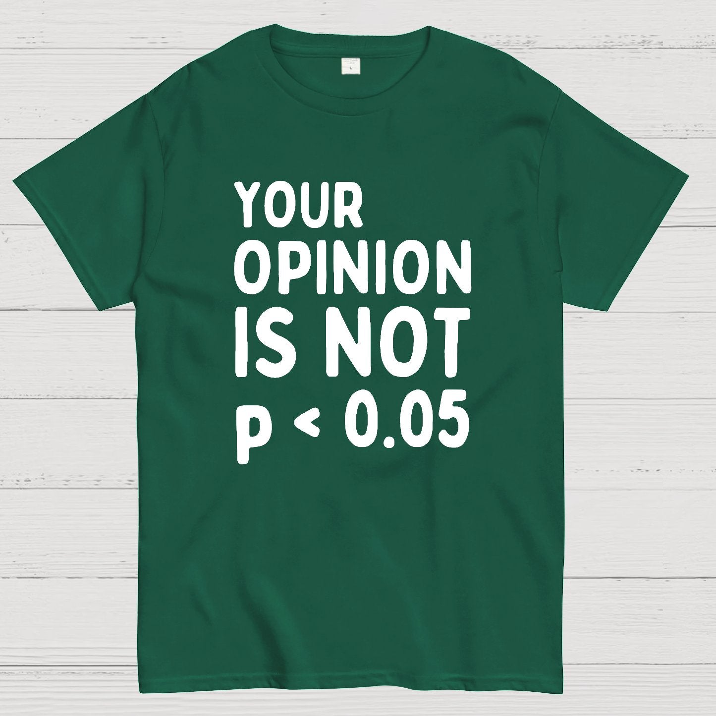 Your Opinion Is Not Statistically Significant P-Value - Funny Statistics Quote Geek T-Shirt