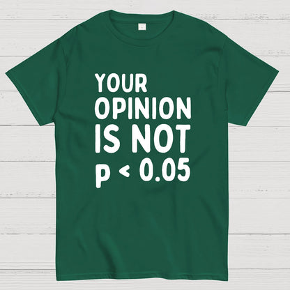 Your Opinion Is Not Statistically Significant P-Value - Funny Statistics Quote Geek T-Shirt